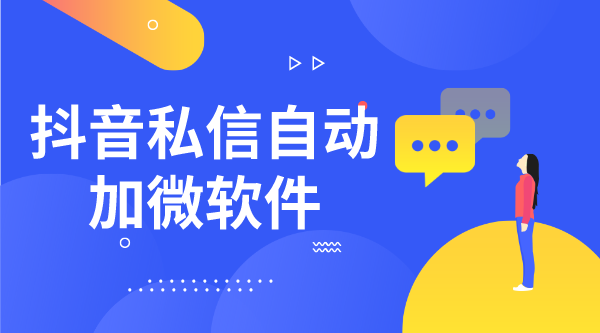 抖音私信怎么直接加微信_抖音電商私信聊天怎么加用戶微信? 私信自動回復機器人 第1張