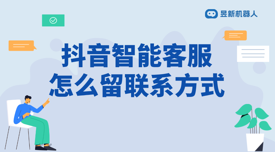 抖音智能客服怎么留聯(lián)系方式_合規(guī)添加，方便客戶聯(lián)系