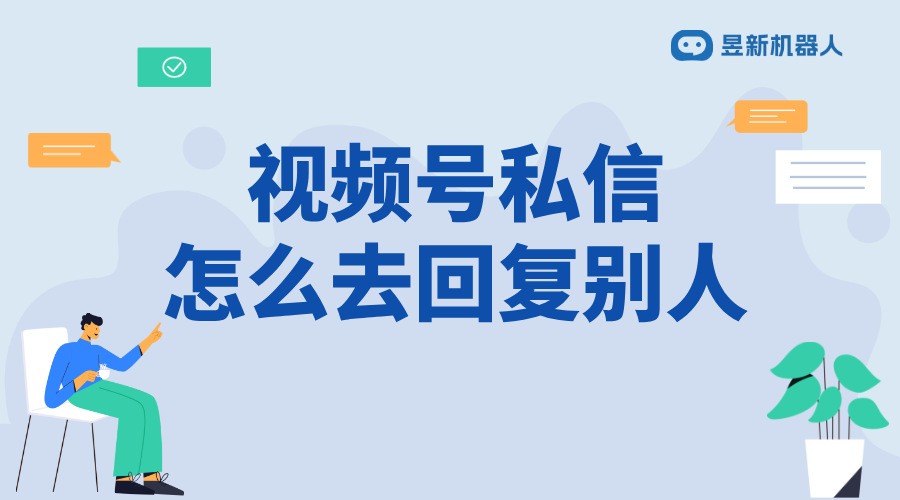 視頻號(hào)私信怎么回復(fù)對(duì)方_解決商家客戶溝通需求的實(shí)用技巧 視頻號(hào)自動(dòng)回復(fù) 批量私信軟件 第1張