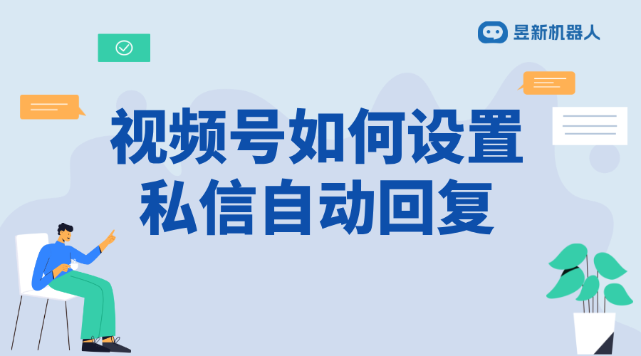 視頻號里怎么設置私信自動回復_設置自動回復，提高工作效率 批量私信軟件 自動私信軟件 視頻號自動回復 第1張