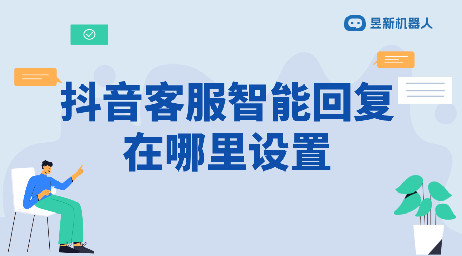 抖音機器人回復(fù)客服在哪里關(guān)_關(guān)閉抖音機器人回復(fù)客服步驟 抖音客服系統(tǒng) 抖音智能客服 第1張